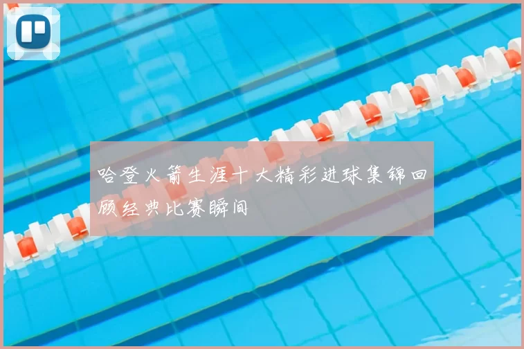 哈登火箭生涯十大精彩进球集锦回顾经典比赛瞬间