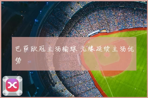 巴萨欧冠主场输球 无缘延续主场优势