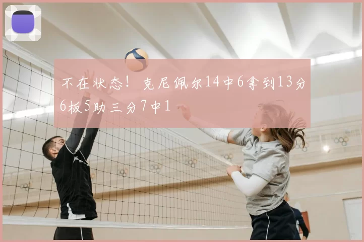 不在状态！克尼佩尔14中6拿到13分6板5助三分7中1