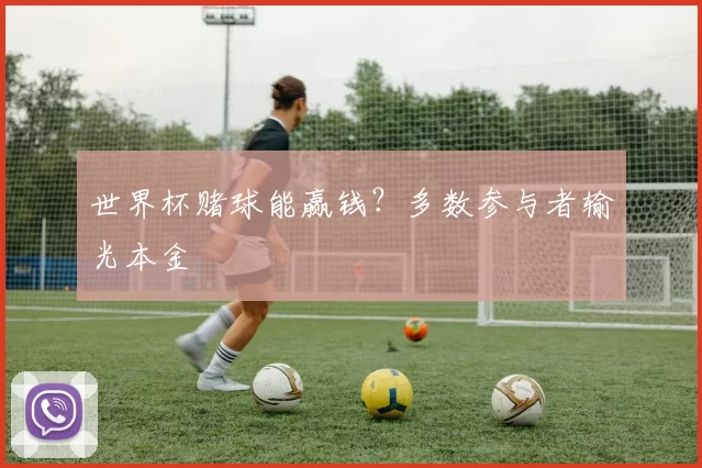 世界杯赌球能赢钱？多数参与者输光本金