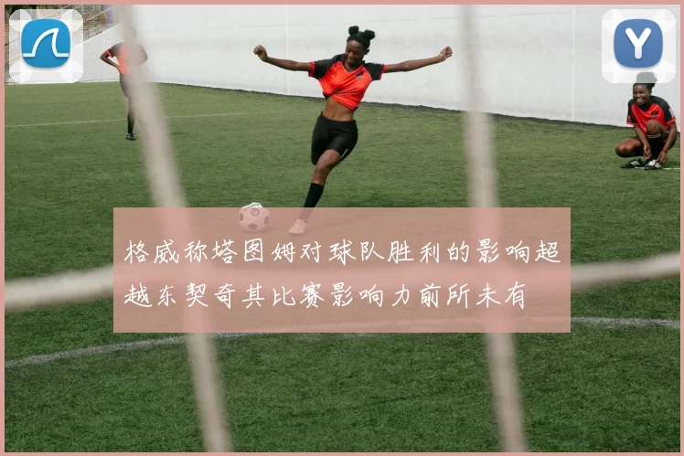 格威称塔图姆对球队胜利的影响超越东契奇其比赛影响力前所未有