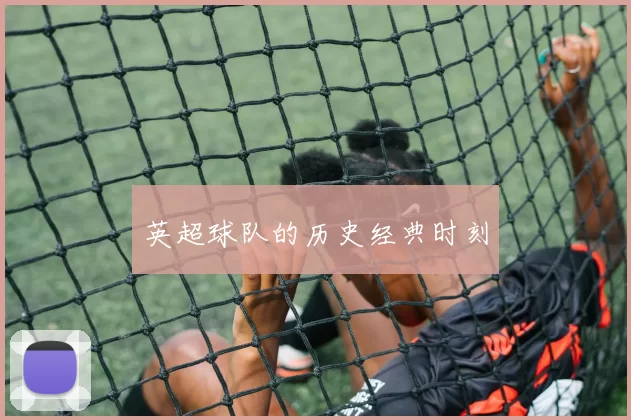 英超球队的历史经典时刻