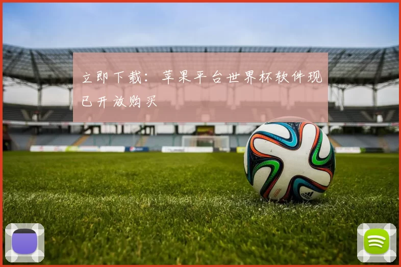 立即下载：苹果平台世界杯软件现已开放购买