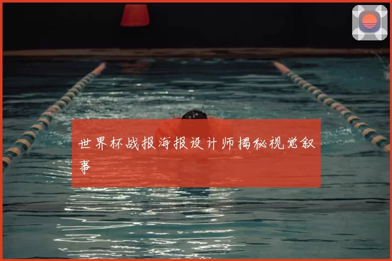世界杯战报海报设计师揭秘视觉叙事