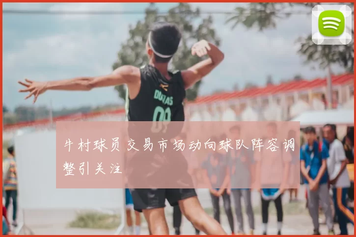 牛村球员交易市场动向球队阵容调整引关注