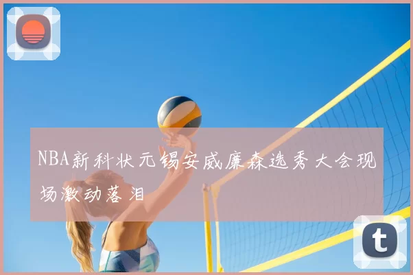 NBA新科状元锡安威廉森选秀大会现场激动落泪