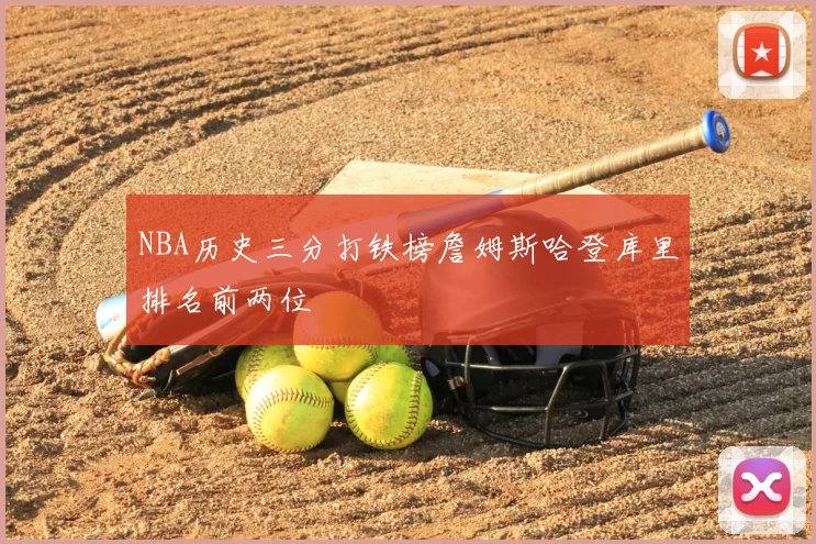 NBA历史三分打铁榜詹姆斯哈登库里排名前两位