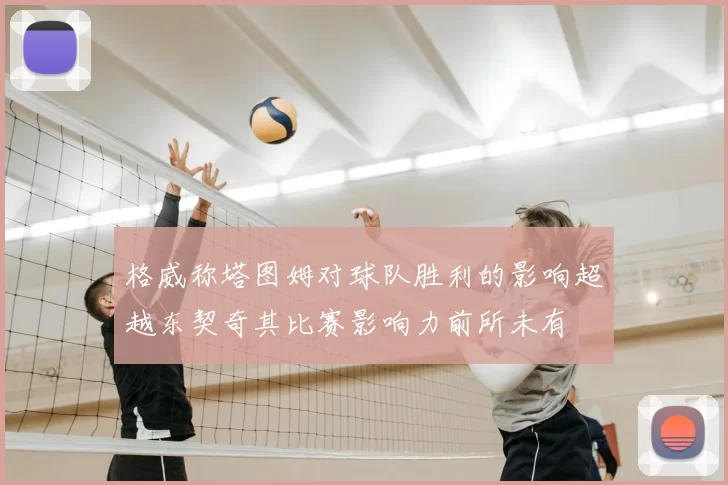 格威称塔图姆对球队胜利的影响超越东契奇其比赛影响力前所未有