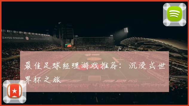 最佳足球经理游戏推荐：沉浸式世界杯之旅