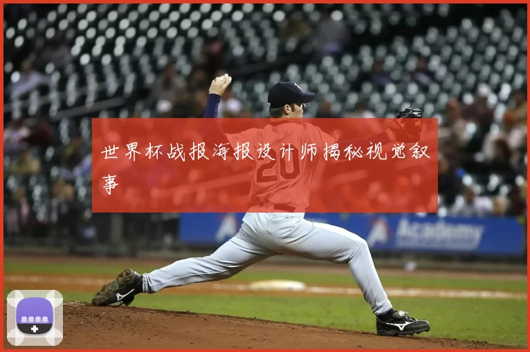 世界杯战报海报设计师揭秘视觉叙事