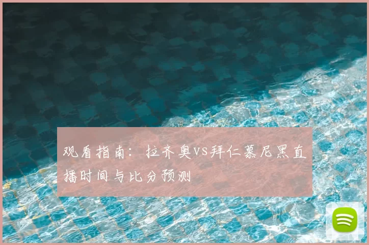 观看指南：拉齐奥vs拜仁慕尼黑直播时间与比分预测